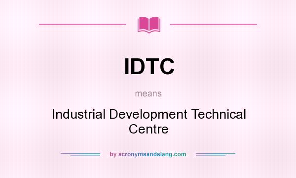 What does IDTC mean? It stands for Industrial Development Technical Centre