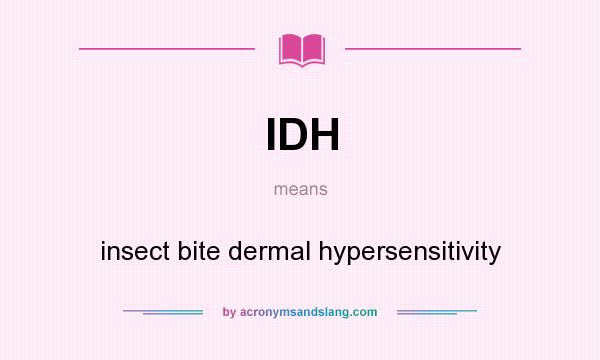 What does IDH mean? It stands for insect bite dermal hypersensitivity