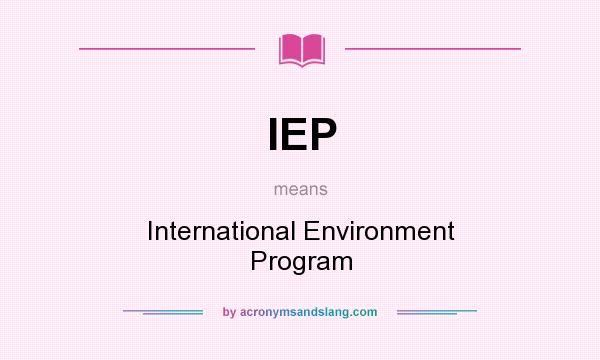 What does IEP mean? It stands for International Environment Program
