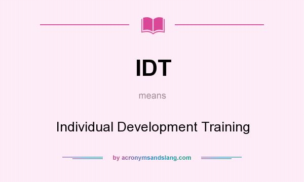 What does IDT mean? It stands for Individual Development Training