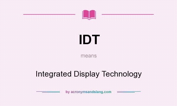 What does IDT mean? It stands for Integrated Display Technology