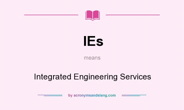 What does IEs mean? It stands for Integrated Engineering Services