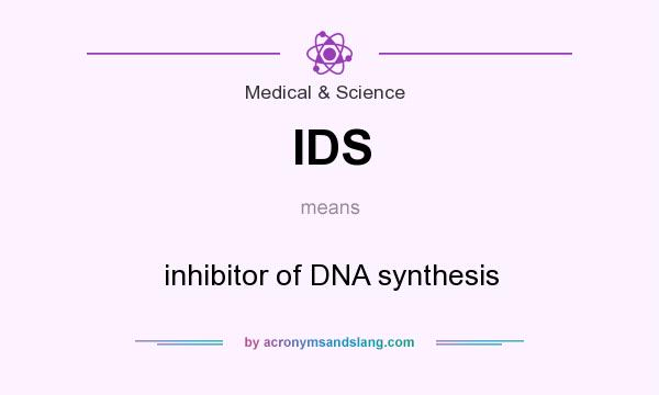 What does IDS mean? It stands for inhibitor of DNA synthesis