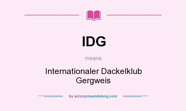 What does IDG mean? It stands for Internationaler Dackelklub Gergweis