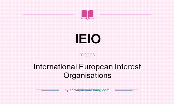 What does IEIO mean? It stands for International European Interest Organisations