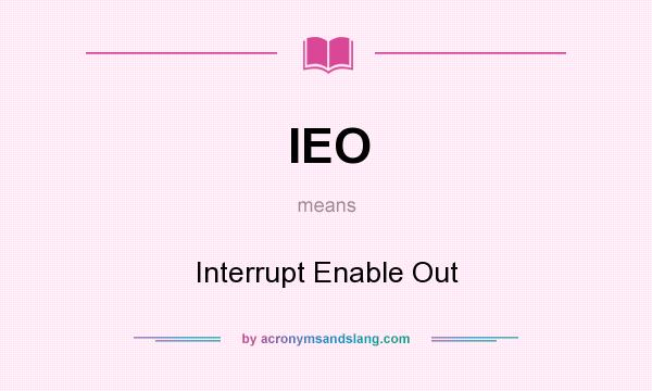 What does IEO mean? It stands for Interrupt Enable Out
