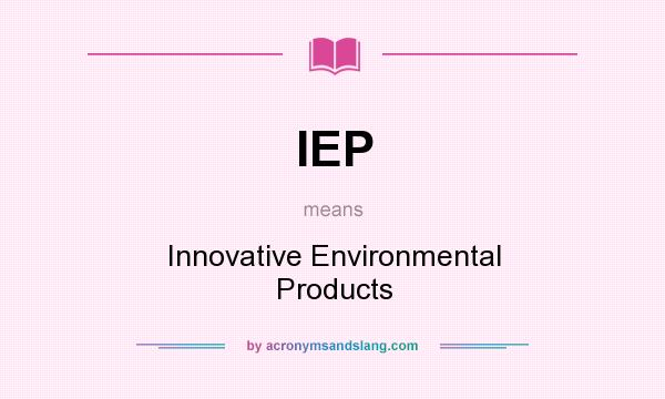 What does IEP mean? It stands for Innovative Environmental Products