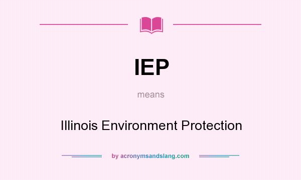 What does IEP mean? It stands for Illinois Environment Protection