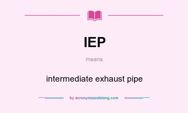 What does IEP mean? It stands for intermediate exhaust pipe