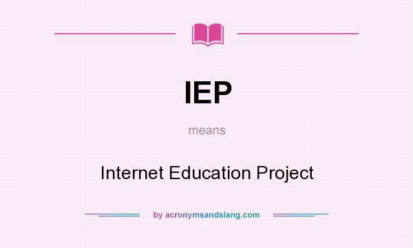 What does IEP mean? It stands for Internet Education Project