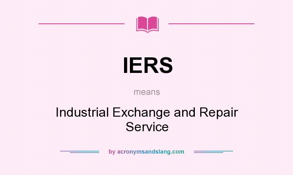 What does IERS mean? It stands for Industrial Exchange and Repair Service