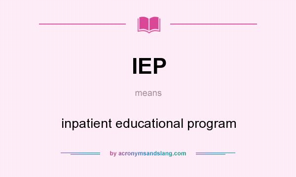 What does IEP mean? It stands for inpatient educational program