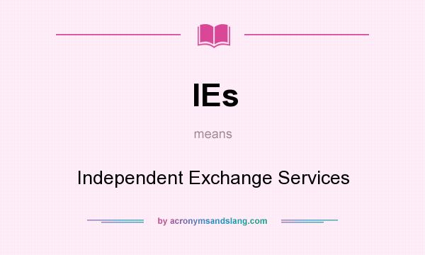 What does IEs mean? It stands for Independent Exchange Services