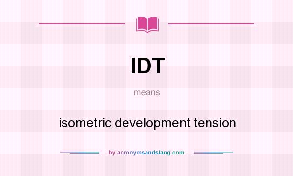 What does IDT mean? It stands for isometric development tension