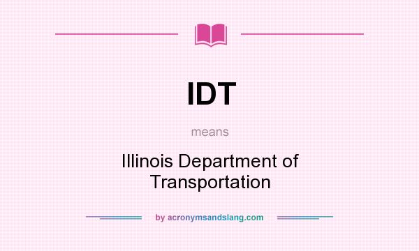 What does IDT mean? It stands for Illinois Department of Transportation