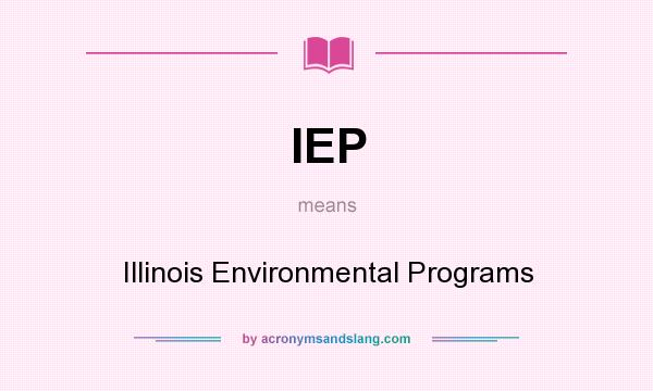 What does IEP mean? It stands for Illinois Environmental Programs