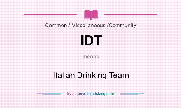 What does IDT mean? It stands for Italian Drinking Team