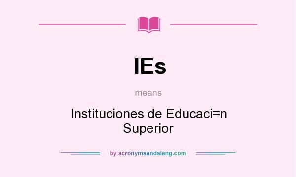 What does IEs mean? It stands for Instituciones de Educaci=n Superior