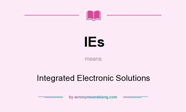 What does IEs mean? It stands for Integrated Electronic Solutions