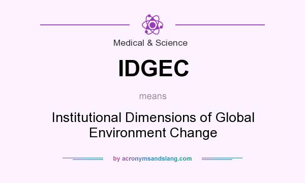What does IDGEC mean? It stands for Institutional Dimensions of Global Environment Change