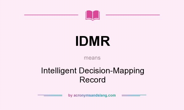 What does IDMR mean? It stands for Intelligent Decision-Mapping Record
