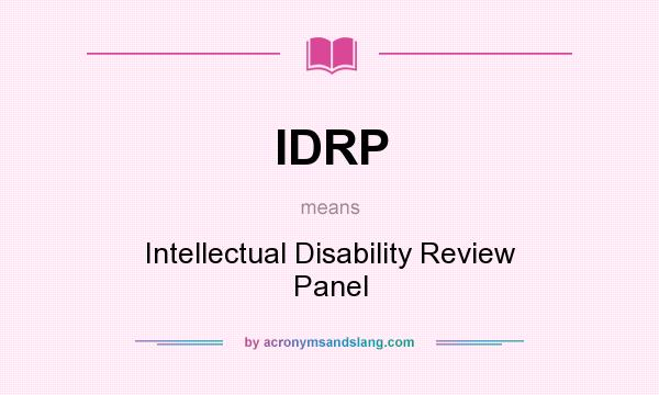 What does IDRP mean? It stands for Intellectual Disability Review Panel