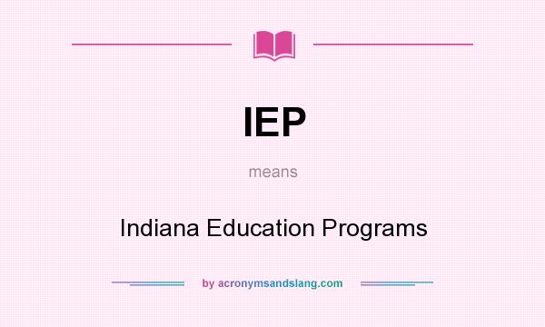 What does IEP mean? It stands for Indiana Education Programs