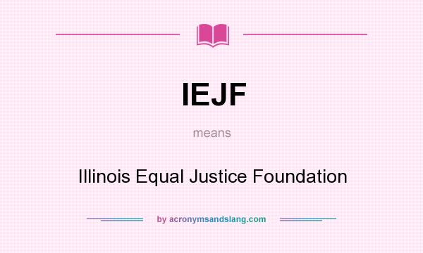 What does IEJF mean? It stands for Illinois Equal Justice Foundation