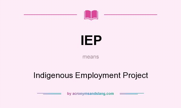 What does IEP mean? It stands for Indigenous Employment Project