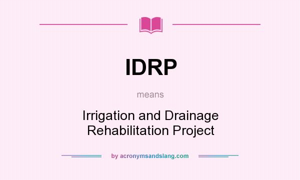 What does IDRP mean? It stands for Irrigation and Drainage Rehabilitation Project