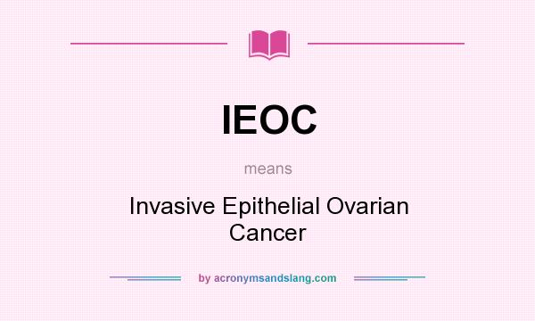 What does IEOC mean? It stands for Invasive Epithelial Ovarian Cancer