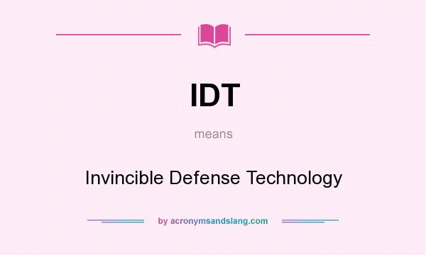 What does IDT mean? It stands for Invincible Defense Technology