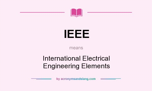 What does IEEE mean? It stands for International Electrical Engineering Elements