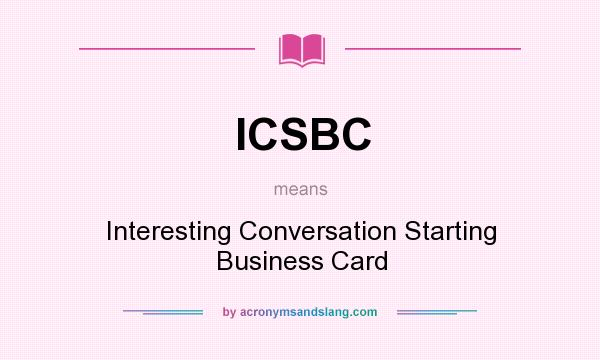 What does ICSBC mean? It stands for Interesting Conversation Starting Business Card