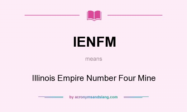 What does IENFM mean? It stands for Illinois Empire Number Four Mine