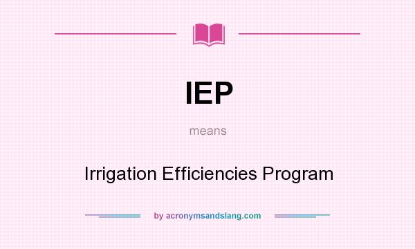 What does IEP mean? It stands for Irrigation Efficiencies Program