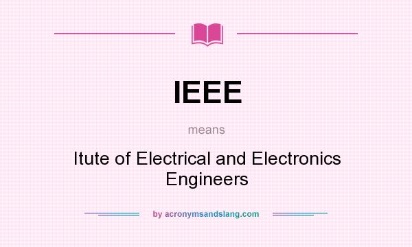 What does IEEE mean? It stands for Itute of Electrical and Electronics Engineers