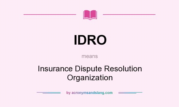 What does IDRO mean? It stands for Insurance Dispute Resolution Organization