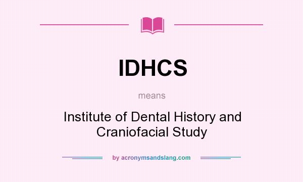What does IDHCS mean? It stands for Institute of Dental History and Craniofacial Study