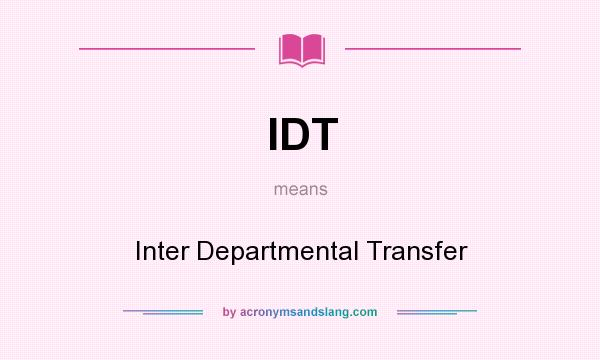 What does IDT mean? It stands for Inter Departmental Transfer