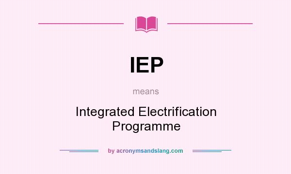 What does IEP mean? It stands for Integrated Electrification Programme