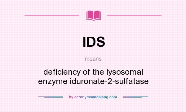 What does IDS mean? It stands for deficiency of the lysosomal enzyme iduronate-2-sulfatase