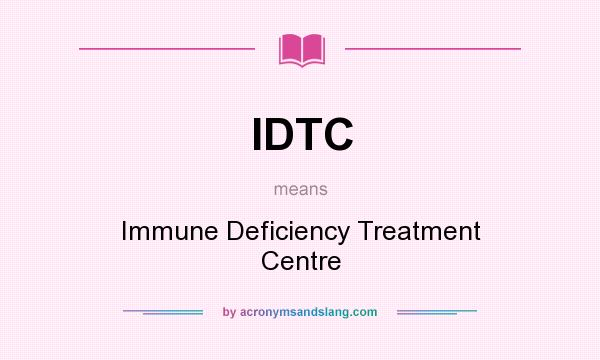 What does IDTC mean? It stands for Immune Deficiency Treatment Centre