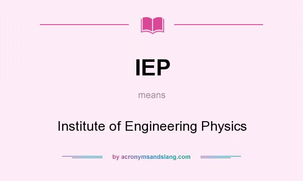 What does IEP mean? It stands for Institute of Engineering Physics