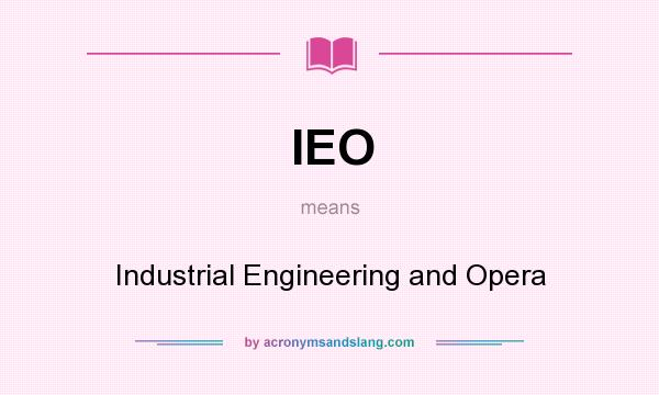 What does IEO mean? It stands for Industrial Engineering and Opera
