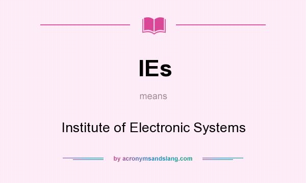 What does IEs mean? It stands for Institute of Electronic Systems