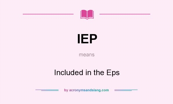What does IEP mean? It stands for Included in the Eps
