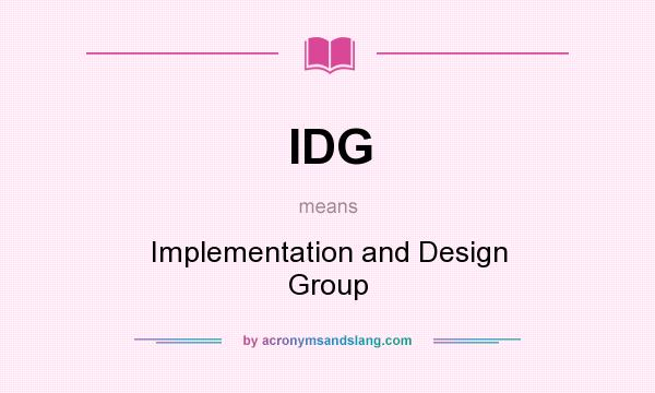 What does IDG mean? It stands for Implementation and Design Group