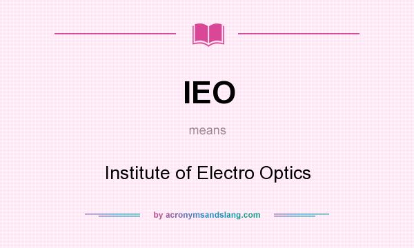 What does IEO mean? It stands for Institute of Electro Optics