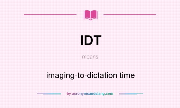What does IDT mean? It stands for imaging-to-dictation time